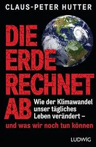 Die Erde rechnet ab: Wie der Klimawandel unser tägliches Leben verändert - und was wir noch tun können