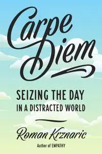 Carpe Diem: Seizing the Day in a Distracted World