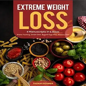 Extreme Weight Loss: 4 Manuscripts in 1 Book: Water Fasting, DASH Diet, Boiled Egg Diet, Military Diet (Audiobook)