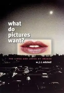 What Do Pictures Want?: The Lives and Loves of Images