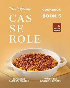The Ultimate Casserole Cookbook