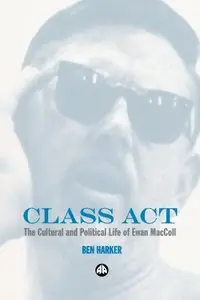 Class Act: The Cultural and Political Life of Ewan MacColl (Repost)