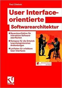 User Interface-orientierte Softwarearchitektur: Bauentwurfslehre für interaktive Softwareoberflächen