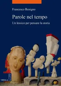 Francesco Benigno – Parole nel tempo: Un lessico per pensare la storia