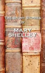 «The Short Stories Of Mary Shelley» by Mary Shelley