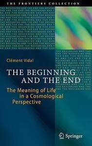 The Beginning and the End: The Meaning of Life in a Cosmological Perspective (Repost)