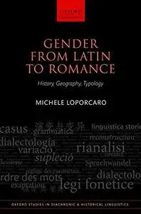 Gender from Latin to Romance: History, Geography, Typology: 27 (Oxford Studies in Diachronic and Historical Linguistics)