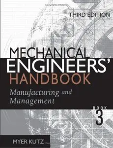 Mechanical Engineers' Handbook: Manufacturing and Management, 3 Ed ( Vol. 3) (Repost)