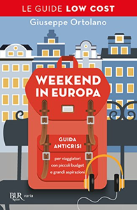 Weekend in Europa. Guida anticrisi per viaggiatori con piccoli budget e grandi aspirazioni - Giuseppe Ortolano