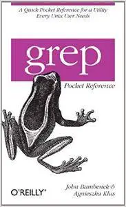 grep Pocket Reference: A Quick Pocket Reference for a Utility Every Unix User Needs (Repost)