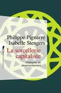 Philippe Pignarre, Isabelle Stengers, "La sorcellerie capitaliste : Pratiques de désenvoûtement"