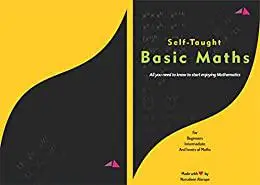 Self-taught Basic Mathematics: All you need to start enjoying maths