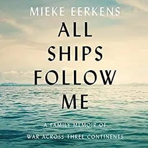 All Ships Follow Me: A Family Memoir of War Across Three Continents [Audiobook]