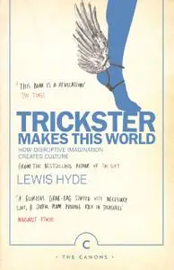 Trickster Makes This World: How Disruptive Imagination Creates Culture. (Canons)