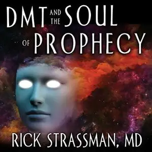 DMT and the Soul of Prophecy: A New Science of Spiritual Revelation in the Hebrew Bible [Audiobook]