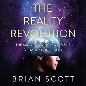 The Reality Revolution: The Mind-Blowing Movement to Hack Your Reality [Audiobook]