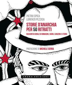 Lorenzo Pezzica, Pietro Spica - Storie d’anarchia per 50 ritratti