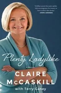 «Plenty Ladylike: A Memoir» by Claire McCaskill