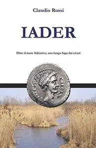 Claudio Rossi - Iader. Oltre il mare Adriatico, una lunga fuga dai sicari