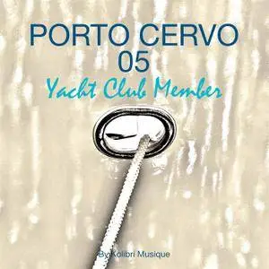 VA - Porto Cervo 05 Yacht Club Member - Presents By Kolibri Musique (2018)