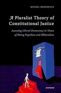 A Pluralist Theory of Constitutional Justice: Assessing Liberal Democracy in Times of Rising Populism and Illiberalism