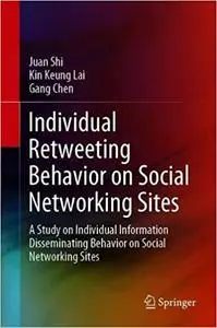 Individual Retweeting Behavior on Social Networking Sites: A Study on Individual Information Disseminating Behavior on S