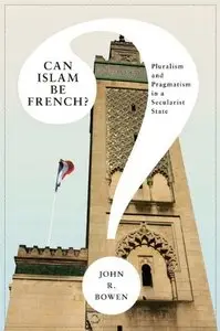 Can Islam Be French?: Pluralism and Pragmatism in a Secularist State
