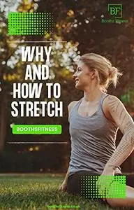 Why And How To Stretch: In this short guide, we’ll give you insight on all the why’s and how’s of stretching