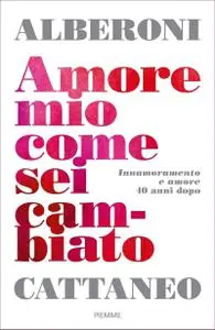 Francesco Alberoni, Cristina Cattaneo - Amore mio come sei cambiato