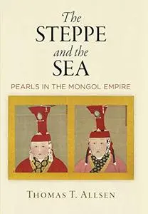 The Steppe and the Sea: Pearls in the Mongol Empire