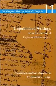 Unpublished Writings - From the Period of Unfashionable Observations (The Complete Works of Friedrich Nietzsche 11)