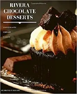 Rivera Chocolate Desserts: Chocolate, Cream, Cakes