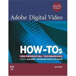 Jan Ozer, Adobe Digital Video How-Tos: 100 Essential Techniques with Adobe Production Studio (Repost) 