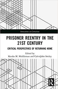 Prisoner Reentry in the 21st Century: Critical Perspectives of Returning Home