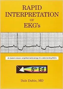 Rapid Interpretation of EKG's: Dr. Dubin's Classic, Simplified Methodology for Understanding EKG's, Sixth Edition (Repost)