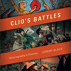 Clio's Battles: Historiography in Practice [Audiobook]