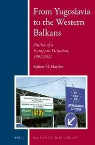 From Yugoslavia to the Western Balkans: Studies of a European Disunion, 1991-2011 (Balkan Studies Library)(Repost)