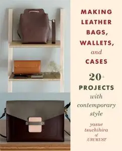 Making Leather Bags, Wallets, and Cases: 20+ Projects with Contemporary Style