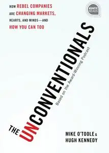 The Unconventionals: How Rebel Companies Are Changing Markets, Hearts, and Minds-and How You Can Too (Ignite Reads)