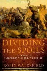 Dividing the Spoils: The War for Alexander the Great's Empire (repost)