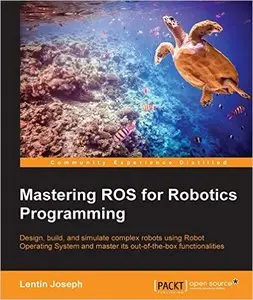 Mastering ROS for Robotics Programming