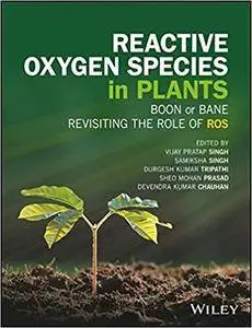 Revisiting the Role of Reactive Oxygen Species (ROS) in Plants: ROS Boon or Bane for Plants?