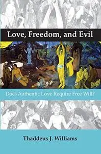 Love, freedom and evil : does authentic love require free will?