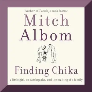 «Finding Chika: A Little Girl, an Earthquake, and the Making of a Family» by Mitch Albom