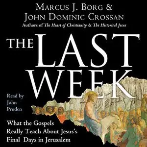 The Last Week: What the Gospels Really Teach About Jesus's Final Days in Jerusalem [Audiobook] (Repost)