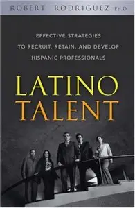 Latino Talent: Effective Strategies to Recruit, Retain and Develop Hispanic Professionals