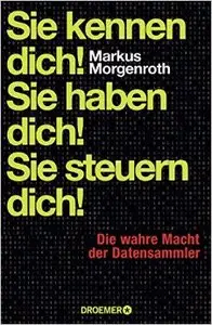 Sie kennen dich! Sie haben dich! Sie steuern dich!: Die wahre Macht der Datensammler (Repost)