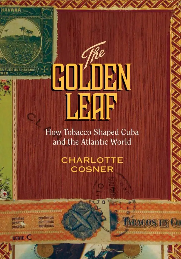 The Golden Leaf: How Tobacco Shaped Cuba and the Atlantic World