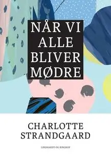 «Når vi alle bliver mødre» by Charlotte Strandgaard