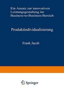 Produktindividualisierung: Ein Ansatz zur innovativen Leistungsgestaltung im Business-to-Business-Bereich